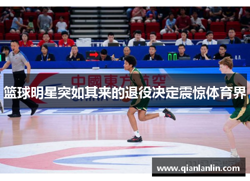 篮球明星突如其来的退役决定震惊体育界